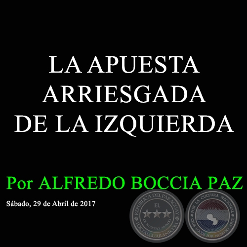 LA APUESTA ARRIESGADA DE LA IZQUIERDA - Por ALFREDO BOCCIA PAZ - Sábado, 29 de Abril de 2017